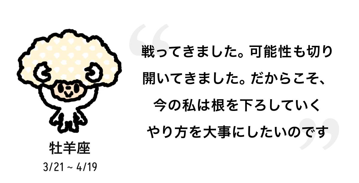 牡羊座 3/21 ~ 4/19 戦ってきました。可能性も切り開いてきました。だからこそ、今の私は根を下ろしていくやり方を大事にしたいのです